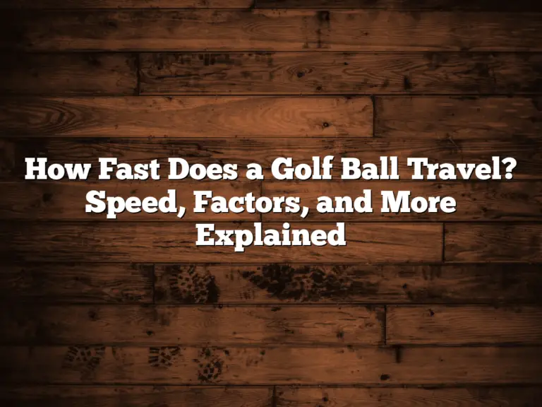 How Fast Does A Golf Ball Travel? Speed, Factors, And More Explained