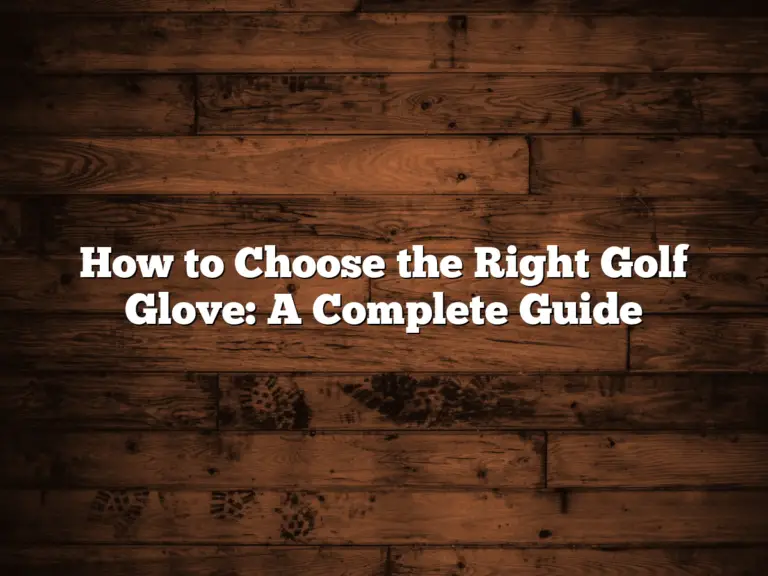 How To Choose The Right Golf Glove: A Complete Guide