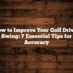 How to Improve Your Golf Driver Swing: 7 Essential Tips for Accuracy