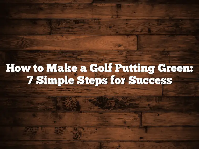 How To Make A Golf Putting Green: 7 Simple Steps For Success