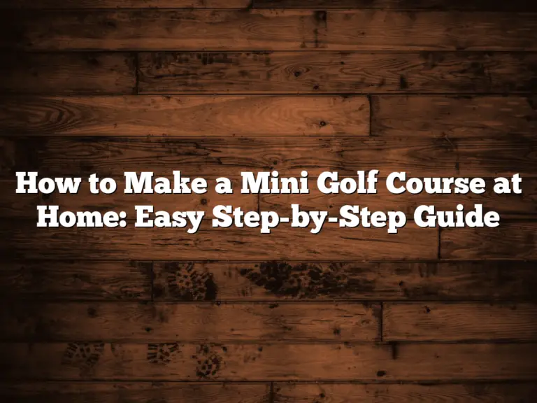 How To Make A Mini Golf Course At Home: Easy Step-By-Step Guide