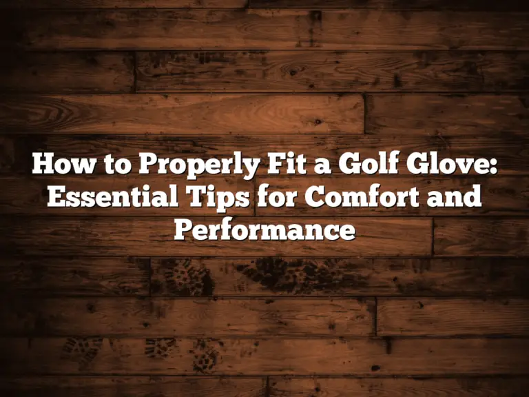 How To Properly Fit A Golf Glove: Essential Tips For Comfort And Performance