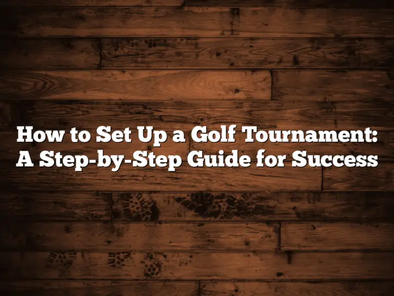 How To Set Up A Golf Tournament: A Step-By-Step Guide For Success