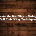 Master the Best Way to Swing a Golf Club: 5 Key Techniques