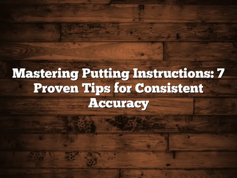 Mastering Putting Instructions: 7 Proven Tips For Consistent Accuracy