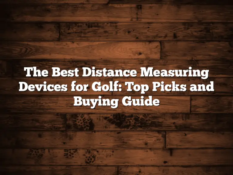 The Best Distance Measuring Devices For Golf: Top Picks And Buying Guide