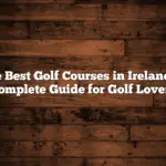 The Best Golf Courses in Ireland: A Complete Guide for Golf Lovers