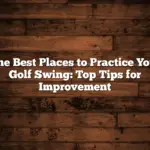 The Best Places to Practice Your Golf Swing: Top Tips for Improvement