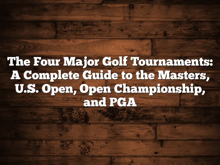 The Four Major Golf Tournaments: A Complete Guide To The Masters, U.s. Open, Open Championship, And Pga