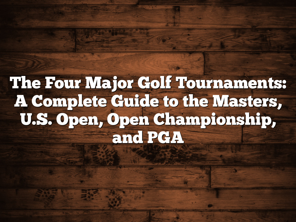 The four major golf tournaments a complete guide to the masters u s