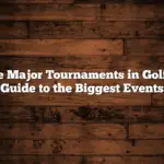 The Major Tournaments in Golf: A Guide to the Biggest Events