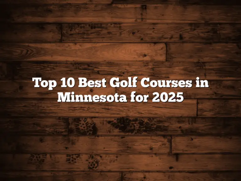 Top 10 Best Golf Courses In Minnesota For 2025