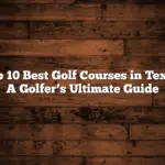 Top 10 Best Golf Courses in Texas: A Golfer’s Ultimate Guide