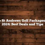 Top St Andrews Golf Packages for 2024: Best Deals and Tips