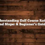 Understanding Golf Course Rating and Slope: A Beginner’s Guide