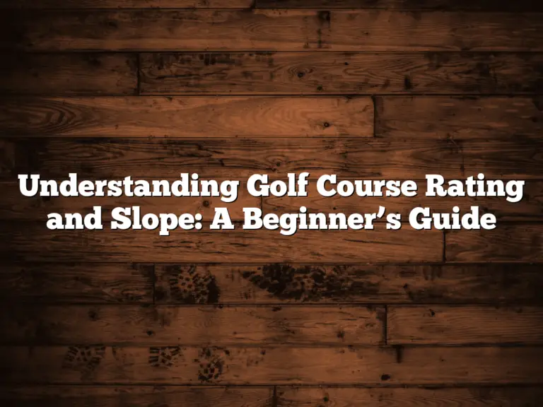 Understanding Golf Course Rating And Slope: A Beginner’s Guide