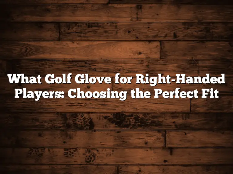 What Golf Glove For Right-Handed Players: Choosing The Perfect Fit