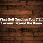 What Golf Teaches You: 7 Life Lessons Beyond the Game