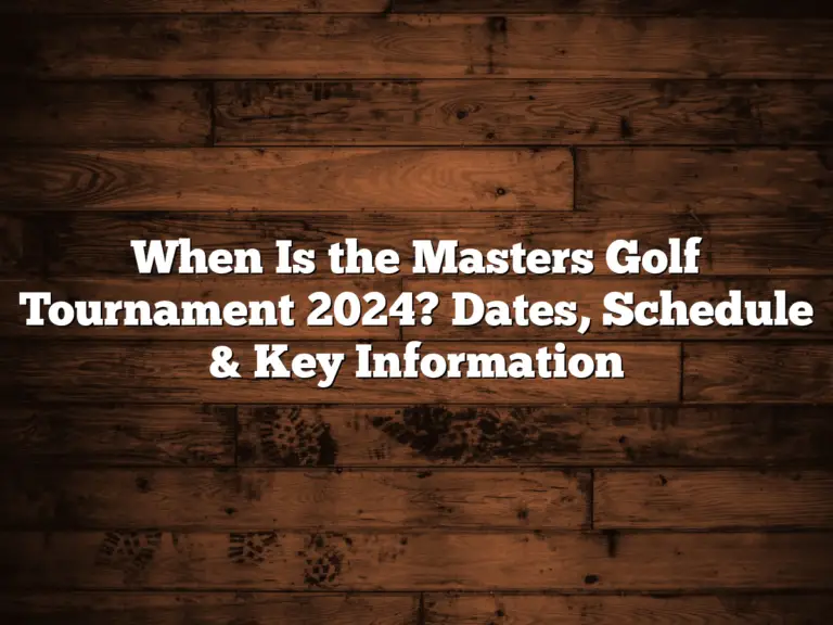 When Is The Masters Golf Tournament 2024? Dates, Schedule &Amp;Amp; Key Information