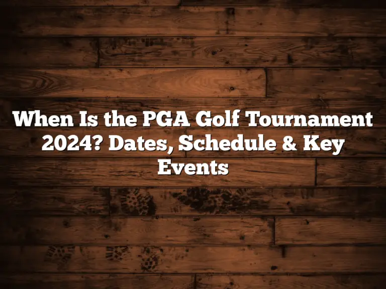 When Is The Pga Golf Tournament 2024? Dates, Schedule &Amp; Key Events