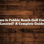 Where Is Pebble Beach Golf Course Located? A Complete Guide