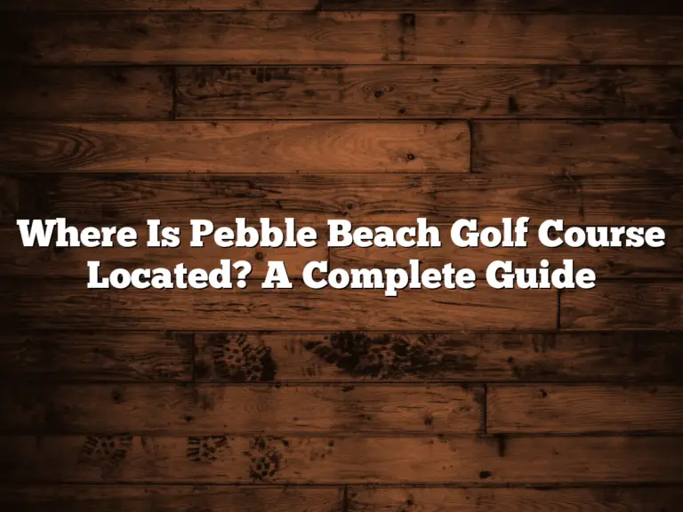 Where Is Pebble Beach Golf Course Located? A Complete Guide