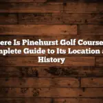 Where Is Pinehurst Golf Course? A Complete Guide to Its Location and History