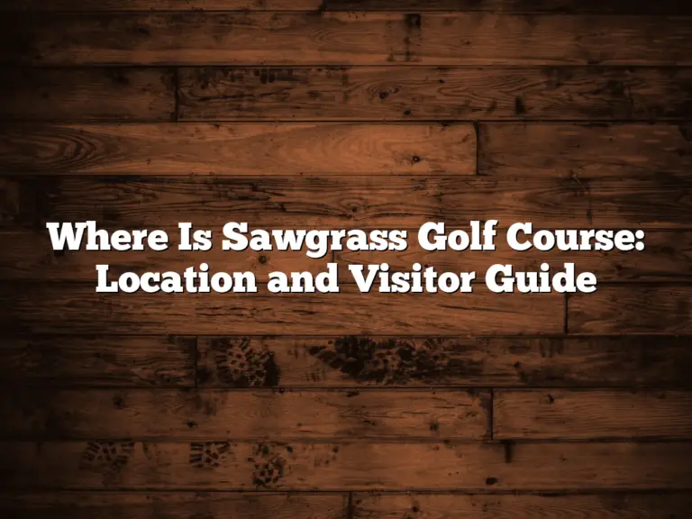 Where Is Sawgrass Golf Course: Location And Visitor Guide