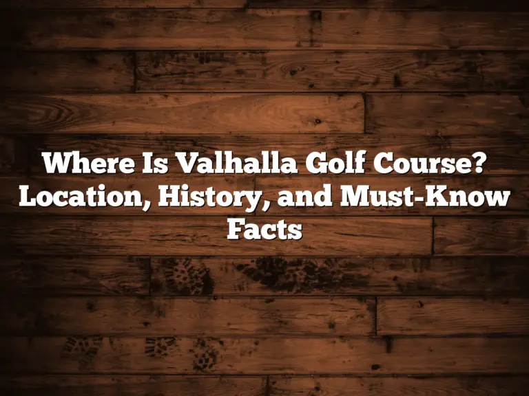 Where Is Valhalla Golf Course? Location, History, And Must-Know Facts