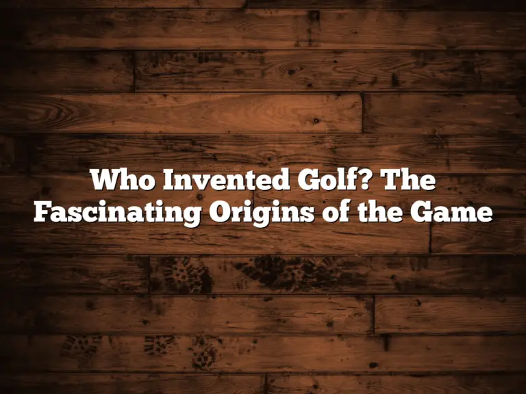 Who Invented Golf? The Fascinating Origins Of The Game