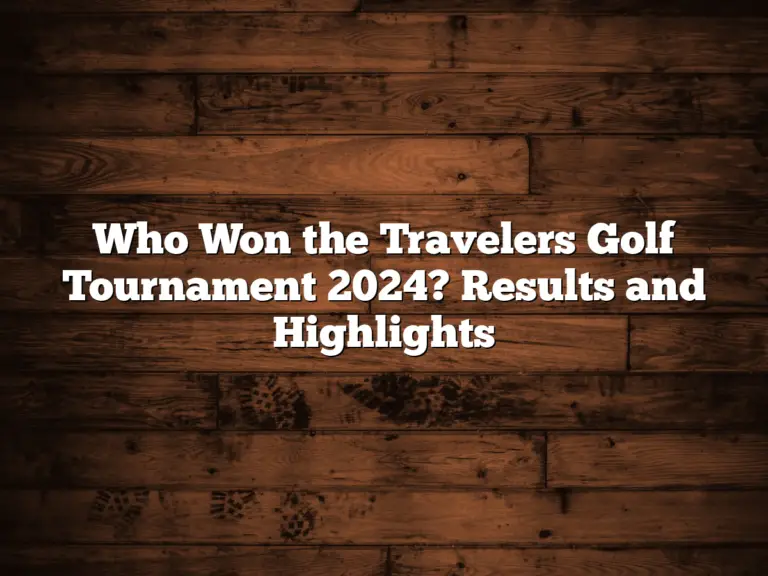 Who Won The Travelers Golf Tournament 2024? Results And Highlights