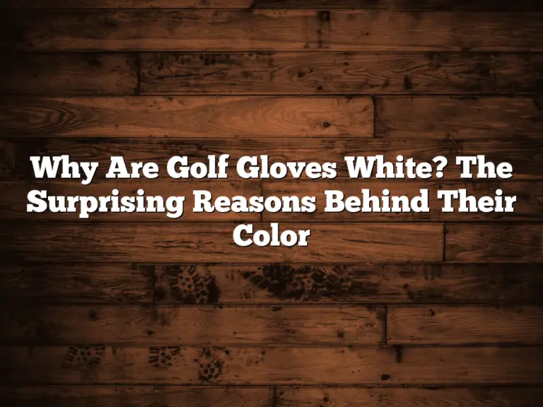 Why Are Golf Gloves White? The Surprising Reasons Behind Their Color