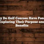 Why Do Golf Courses Have Ponds? Exploring Their Purpose and Benefits