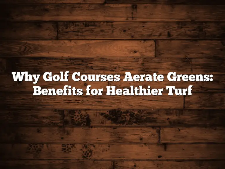 Why Golf Courses Aerate Greens: Benefits For Healthier Turf