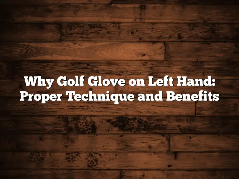 Why Golf Glove On Left Hand: Proper Technique And Benefits