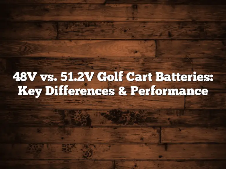 48V Vs. 51.2V Golf Cart Batteries: Key Differences &Amp; Performance