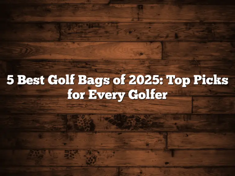 5 Best Golf Bags Of 2025: Top Picks For Every Golfer