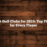 Best Golf Clubs for 2025: Top Picks for Every Player