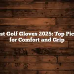 Best Golf Gloves 2025: Top Picks for Comfort and Grip