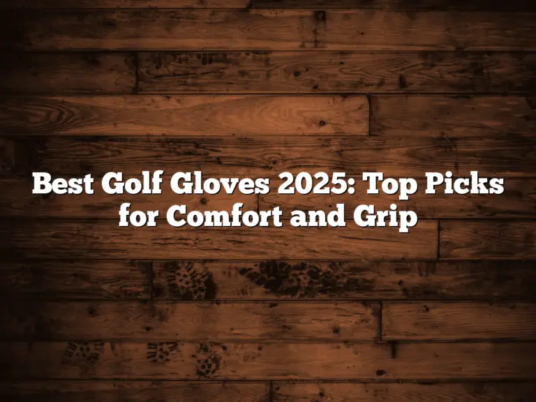 Best Golf Gloves 2025: Top Picks For Comfort And Grip