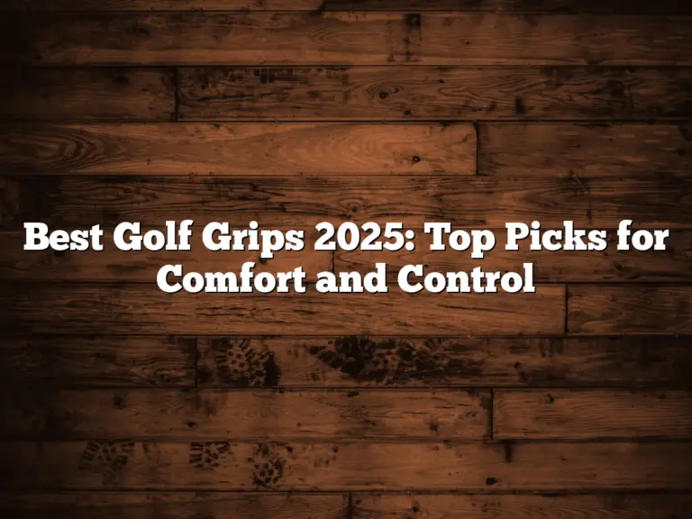 Best Golf Grips 2025: Top Picks For Comfort And Control