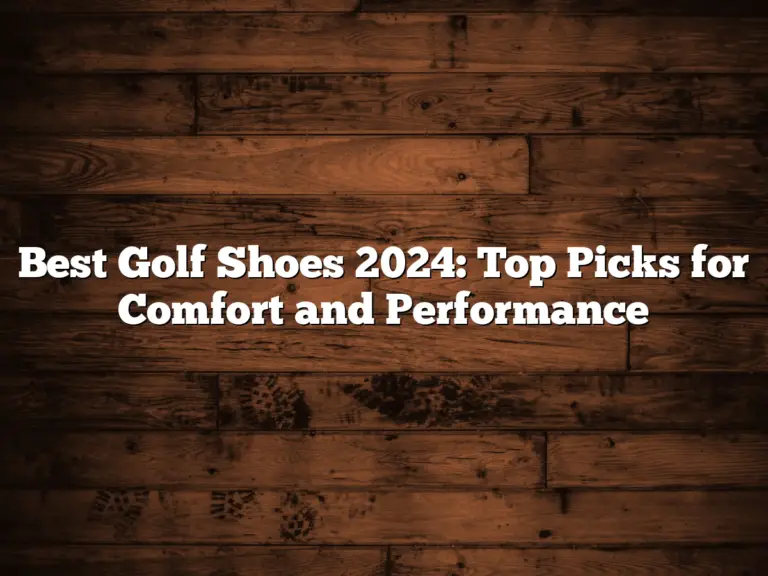 Best Golf Shoes 2024: Top Picks For Comfort And Performance