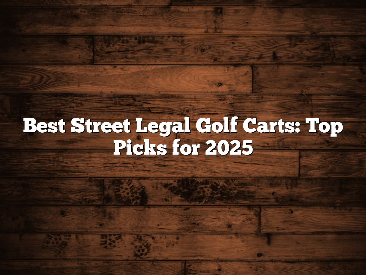 Best Street Legal Golf Carts: Top Picks For 2025 Best street legal golf carts