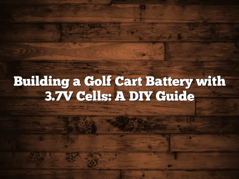 Building A Golf Cart Battery With 3.7V Cells: A Diy Guide