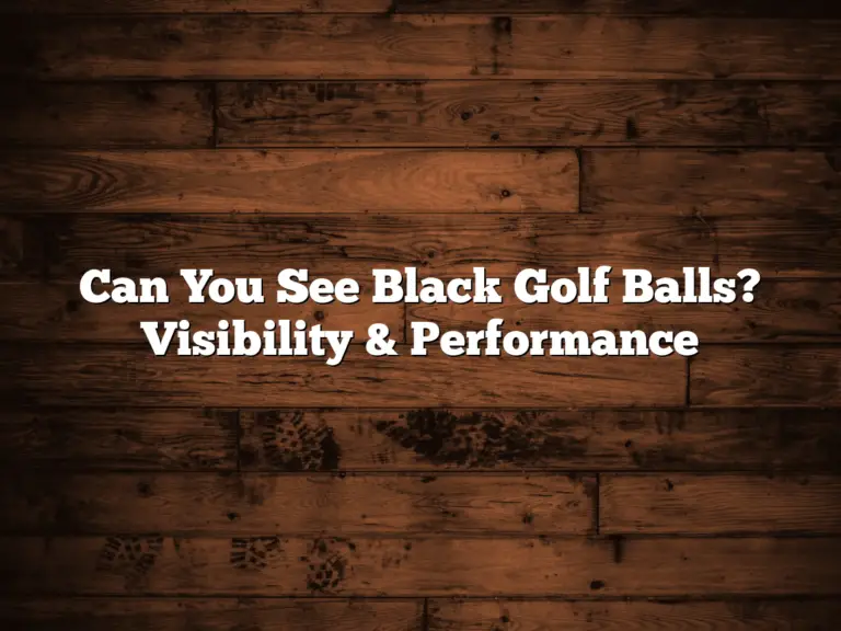 Can You See Black Golf Balls? Visibility &Amp; Performance