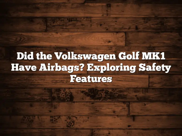 Did The Volkswagen Golf Mk1 Have Airbags? Exploring Safety Features