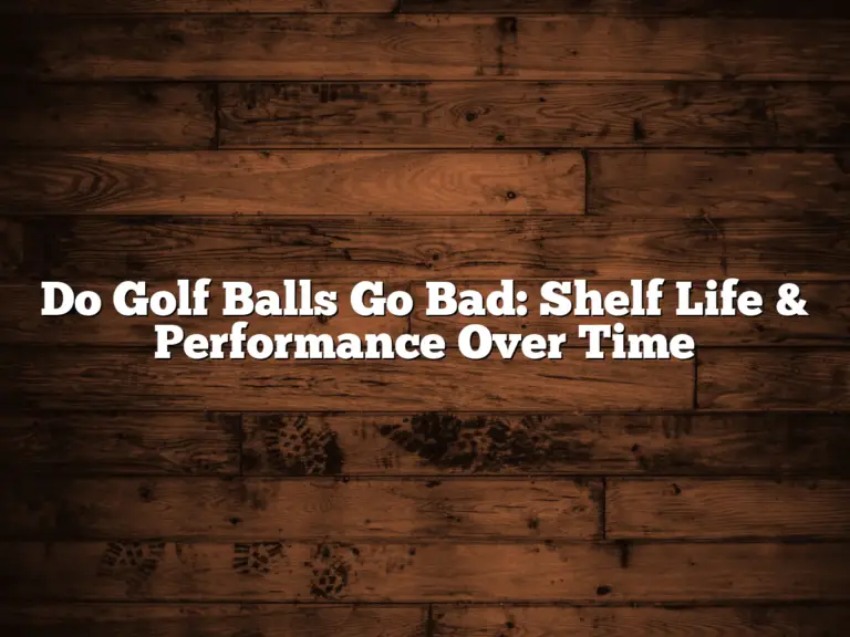 Do Golf Balls Go Bad: Shelf Life &Amp;Amp; Performance Over Time