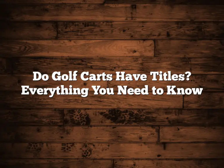 Do Golf Carts Have Titles? Everything You Need To Know