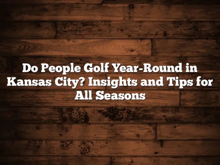 Do People Golf Year-Round In Kansas City? Insights And Tips For All Seasons