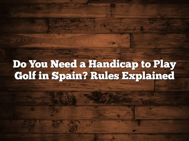 Do You Need A Handicap To Play Golf In Spain? Rules Explained